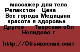 массажер для тела Релакстон › Цена ­ 600 - Все города Медицина, красота и здоровье » Другое   . Тверская обл.,Нелидово г.